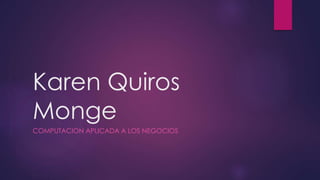Karen Quiros
Monge
COMPUTACION APLICADA A LOS NEGOCIOS
 