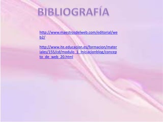 http://www.maestrosdelweb.com/editorial/we
b2/
http://www.ite.educacion.es/formacion/mater
iales/155/cd/modulo_1_Iniciacionblog/concep
to_de_web_20.html
 