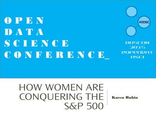 HOW WOMEN ARE
CONQUERING THE
S&P 500
Karen Rubin
O P E N
D A T A
S C I E N C E
C O N F E R E N C E_
BOSTON
2015
@opendat
asci
 