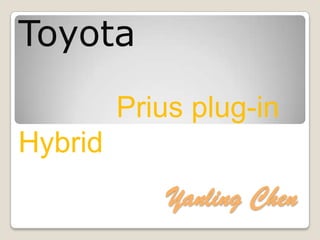 Toyota
         Prius plug-in
Hybrid
             Yanling Chen
 