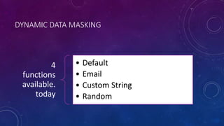 DYNAMIC DATA MASKING
4
functions
available.
today
• Default
• Email
• Custom String
• Random
 
