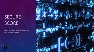 SECURE
SCORE
HOW DOES MICROSOFT THINK YOU
ARE DOING…MAYBE
 