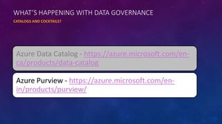 Azure Data Catalog - https://azure.microsoft.com/en-
ca/products/data-catalog
Azure Purview - https://azure.microsoft.com/en-
in/products/purview/
WHAT’S HAPPENING WITH DATA GOVERNANCE
CATALOGS AND COCKTAILS?
 