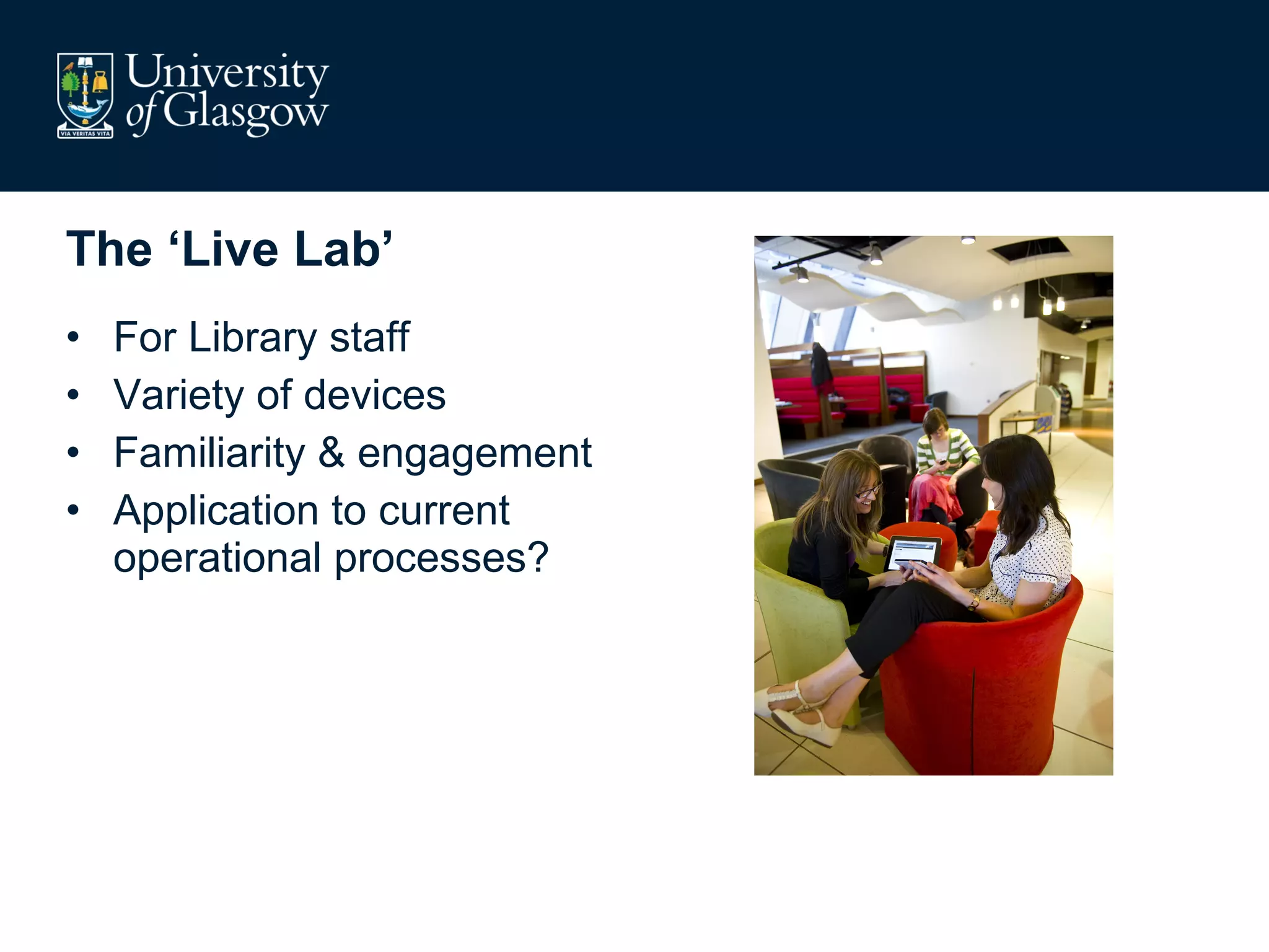 The ‘Live Lab’ For Library staff Variety of devices Familiarity & engagement  Application to current operational processes? 