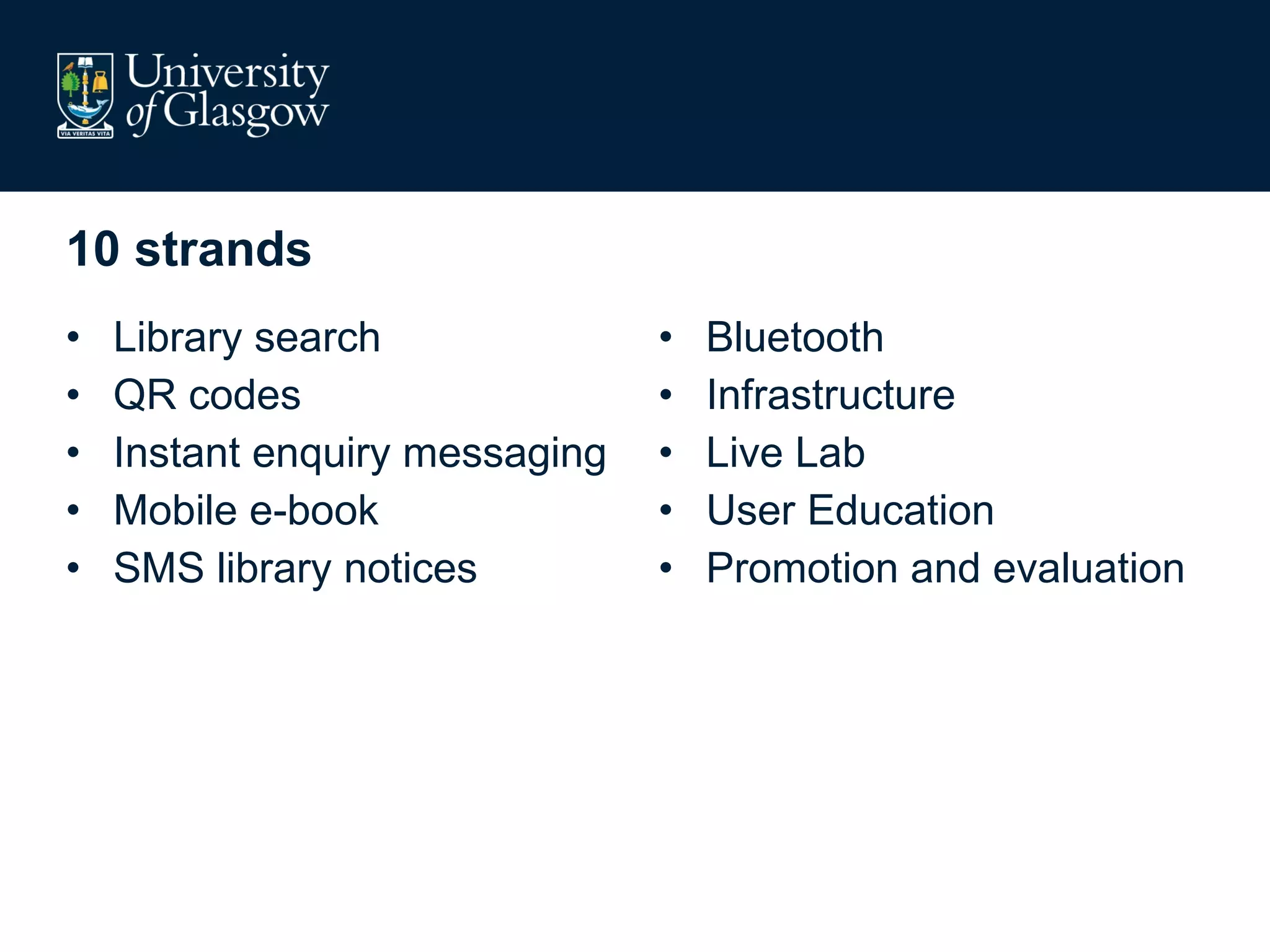 10 strands Library search QR codes Instant enquiry messaging Mobile e-book SMS library notices Bluetooth Infrastructure Live Lab User Education Promotion and evaluation 