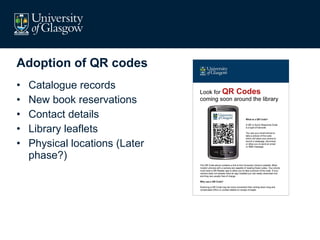 Adoption of QR codes Catalogue records New book reservations Contact details Library leaflets Physical locations (Later phase?) 