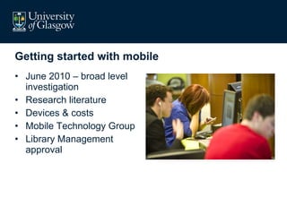 Getting started with mobile June 2010 – broad level investigation Research literature Devices & costs Mobile Technology Group Library Management approval 
