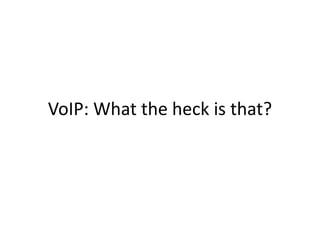 VoIP: What the heck is that?
 