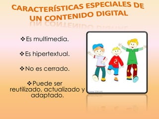 Es multimedia.
Es hipertextual.
No es cerrado.
Puede ser
reutilizado, actualizado y
adaptado.
 