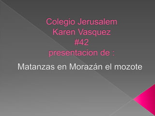 Colegio JerusalemKaren Vasquez#42presentacion de :  Matanzas en Morazán el mozote 