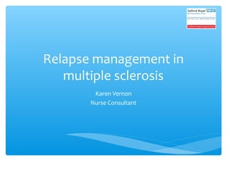 Relapse management in
multiple sclerosis
Karen Vernon
Nurse Consultant
 