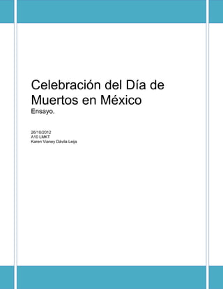 Celebración del Día de
Muertos en México
Ensayo.


26/10/2012
A10 LMKT
Karen Vianey Dávila Leija
 