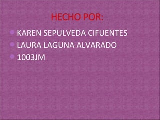 KAREN SEPULVEDA CIFUENTES
LAURA LAGUNA ALVARADO
1003JM
 