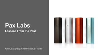 Karen Zhang / Sep.7 2020 / Creative Founder
Pax Labs
Lessons From the Past
 