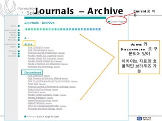 Journals  –  Archive  Active 와  Discontinued  로 구분되어 있어 아카이브 자료의 효율적인 브라우즈 가능 Current 로 이동 