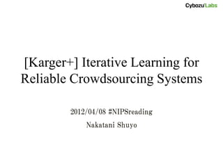 [Karger+] Iterative Learning for
Reliable Crowdsourcing Systems

        2012/04/08 #NIPSreading
            Nakatani Shuyo
 