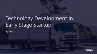 Technology Development in
Early Stage Startup
By Yodi
 