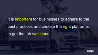 It is important for businesses to adhere to the
best practices and choose the right platforms
to get the job well done.
 