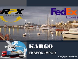 KARGO
EKSPOR-IMPOR
Copyright- marlinda
 