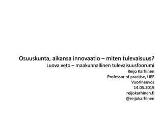 Osuuskunta, aikansa innovaatio – miten tulevaisuus?
Luova veto – maakunnallinen tulevaisuusfoorumi
Reijo Karhinen
Professor of practise, UEF
Vuorineuvos
14.05.2019
reijokarhinen.fi
@reijokarhinen
 