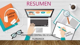 RESUMEN
UNIVERSIDAD CENTRAL DEL ECUADOR
PLURILINGÜE
TICS
 