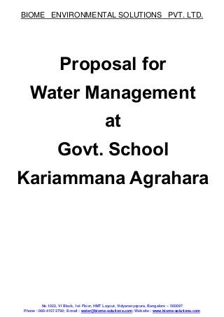BIOME ENVIRONMENTAL SOLUTIONS PVT. LTD.
No 1022, VI Block, 1st Floor, HMT Layout, Vidyaranyapura, Bangalore – 560097
Phone : 080-4167 2790; E-mail : water@biome-solutions.com; Website : www.biome-solutions.com
Proposal for
Water Management
at
Govt. School
Kariammana Agrahara
 