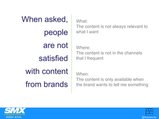 When asked, 
people 
are not 
satisfied 
with content 
from brands 
What: 
The content is not always relevant to 
what I w...