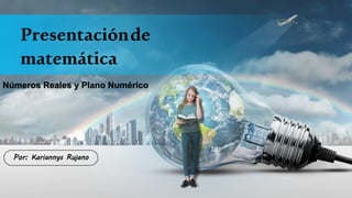 Por: Kariannys Rujano
Presentaciónde
matemática
Números Reales y Plano Numérico
 