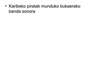• Karibeko piratak munduko bukaerako
banda sonora
 