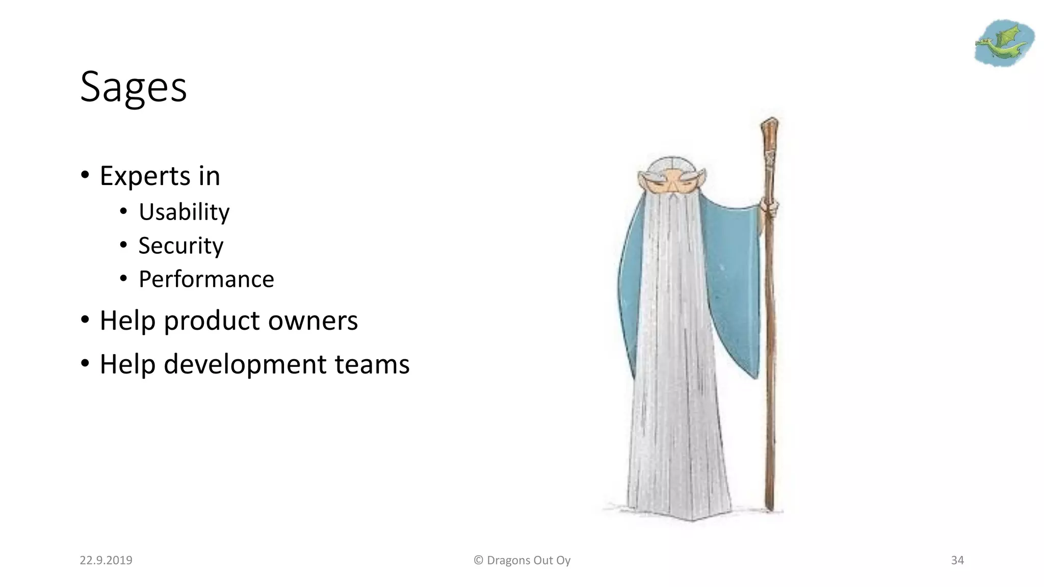 Sages
22.9.2019 © Dragons Out Oy 34
• Experts in
• Usability
• Security
• Performance
• Help product owners
• Help development teams
 