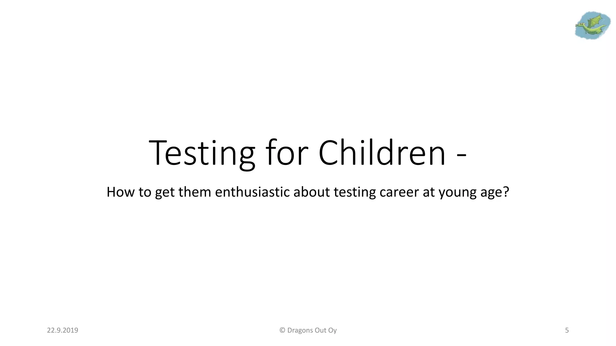Testing for Children -
How to get them enthusiastic about testing career at young age?
22.9.2019 © Dragons Out Oy 5
 