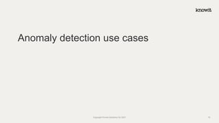 Anomaly detection use cases
Copyright Knowit Solutions Oy 2021 16
 