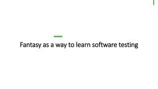 Fantasy as a way to learn software testing
11
© Dragons Out Oy
 