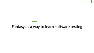Fantasy as a way to learn software testing
11
© Dragons Out Oy
 