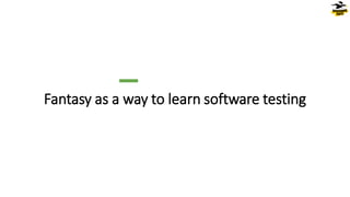 Fantasy as a way to learn software testing
13
© Dragons Out Oy
 