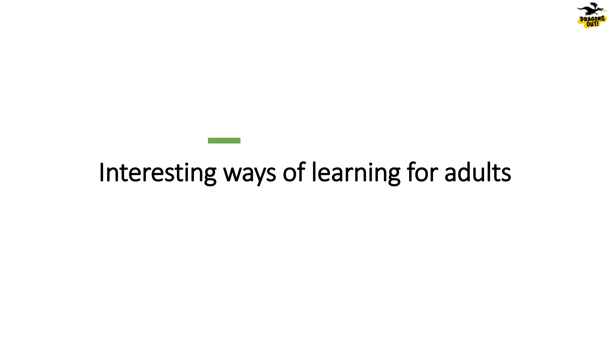 Interesting ways of learning for adults
50
© Dragons Out Oy
 