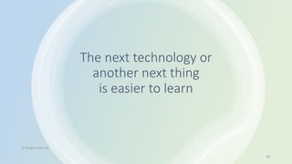 The next technology or
another next thing
is easier to learn
© Dragons Out Oy
18
 
