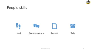 People skills
Lead Communicate Report Talk
© Dragons Out Oy 19
 