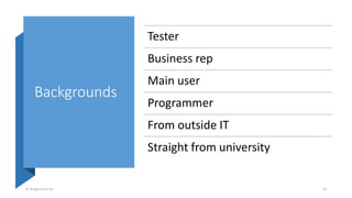Backgrounds
Tester
Business rep
Main user
Programmer
From outside IT
Straight from university
© Dragons Out Oy 23
 