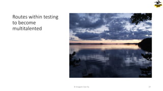 Routes within testing
to become
multitalented
© Dragons Out Oy 27
 