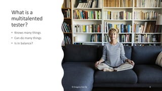 What is a
multitalented
tester?
© Dragons Out Oy 8
 