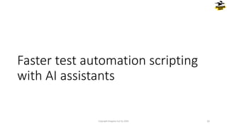 Faster test automation scripting
with AI assistants
Copyright Dragons Out Oy 2024 32
 
