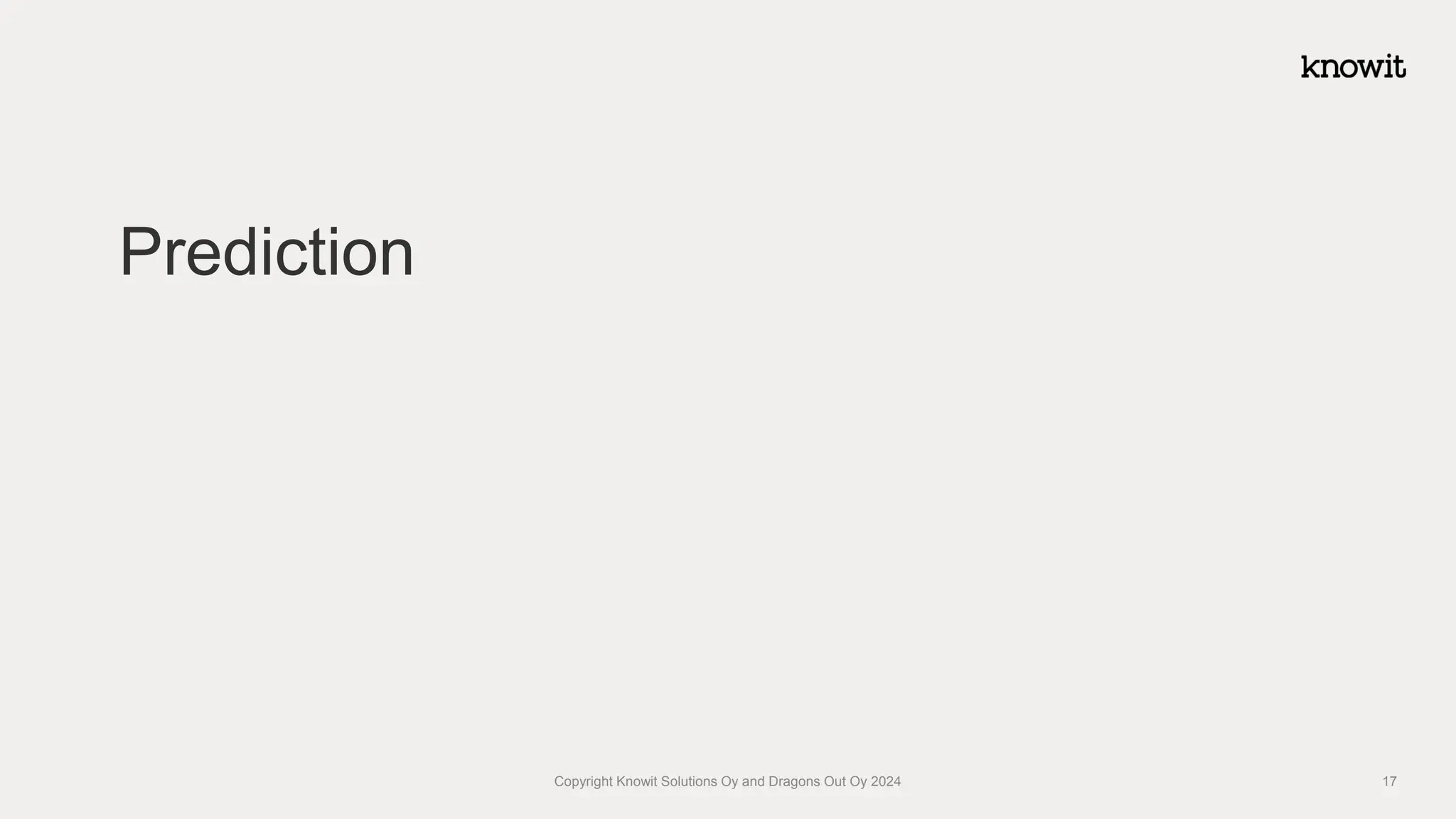 Prediction
Copyright Knowit Solutions Oy and Dragons Out Oy 2024 17
 