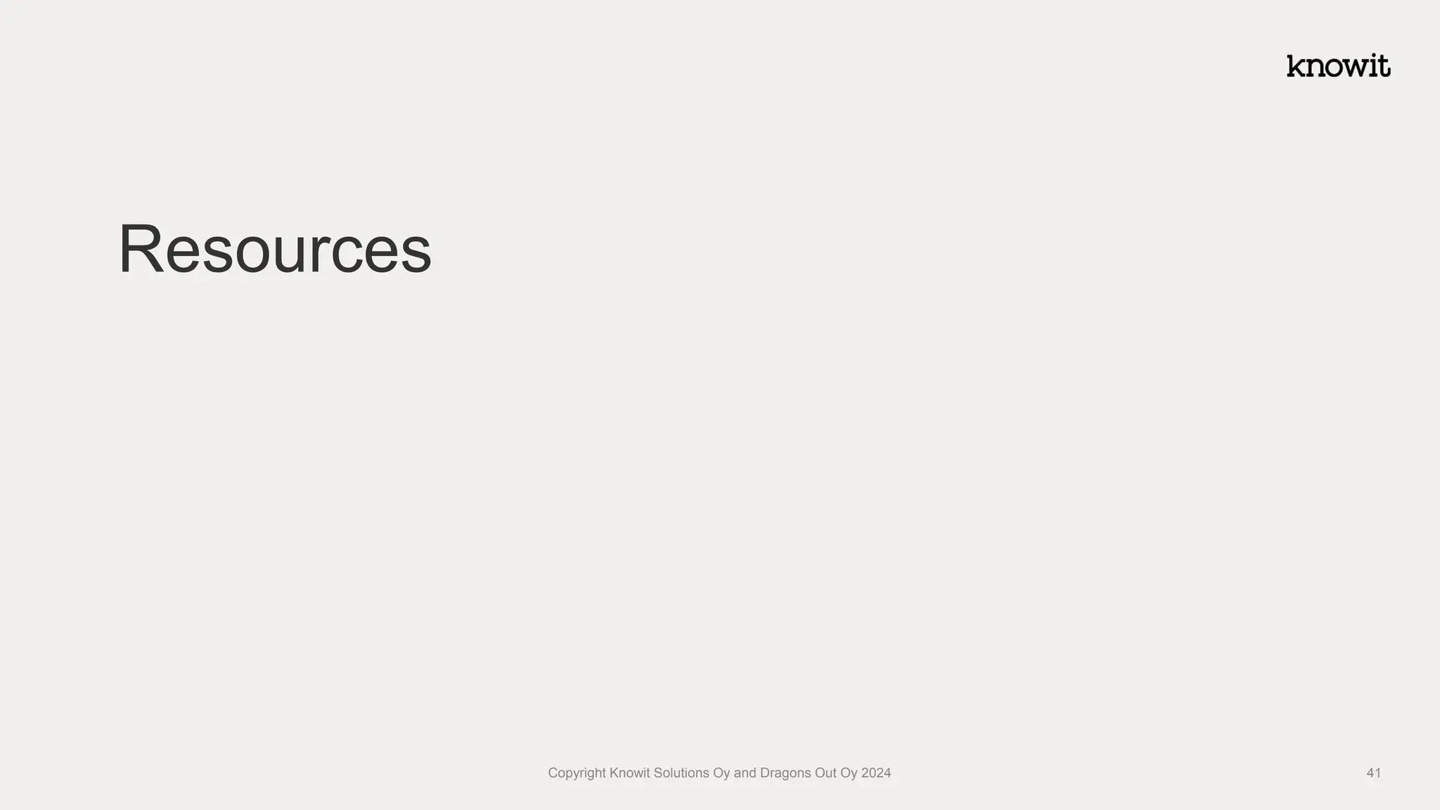 Resources
Copyright Knowit Solutions Oy and Dragons Out Oy 2024 41
 