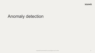 Anomaly detection
Copyright Knowit Solutions Oy and Dragons Out Oy 2024 12
 