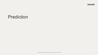 Prediction
Copyright Knowit Solutions Oy and Dragons Out Oy 2024 17
 