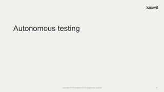 Autonomous testing
Copyright Knowit Solutions Oy and Dragons Out Oy 2024 37
 