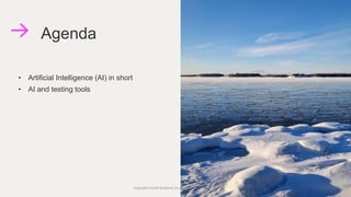 • Artificial Intelligence (AI) in short
• AI and testing tools
Agenda
Copyright Knowit Solutions Oy and Dragons Out Oy 2024 7
 