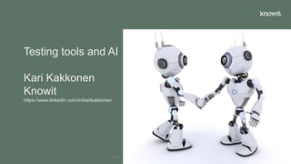 Testing tools and AI
Kari Kakkonen
Knowit
https://www.linkedin.com/in/karikakkonen
Copyright Knowit Solutions Oy and Dragons Out Oy 2024 1
 