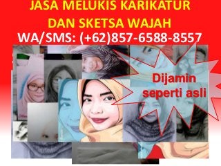 JASA MELUKIS KARIKATUR
DAN SKETSA WAJAH
WA/SMS: (+62)857-6588-8557
SKETSA-ART.WEEBLY.COM
Dijamin
seperti asli
 